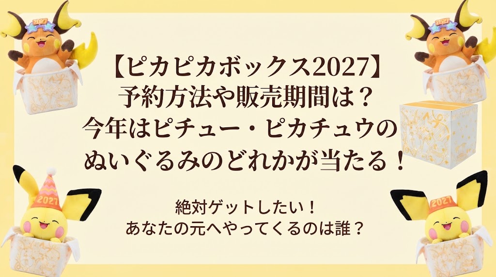 【ピカピカボックス2027】抽選予約方法・販売期間と値段を徹底解説！今年はピチュー・ピカチュウ・ライチュウのどれが当たる？