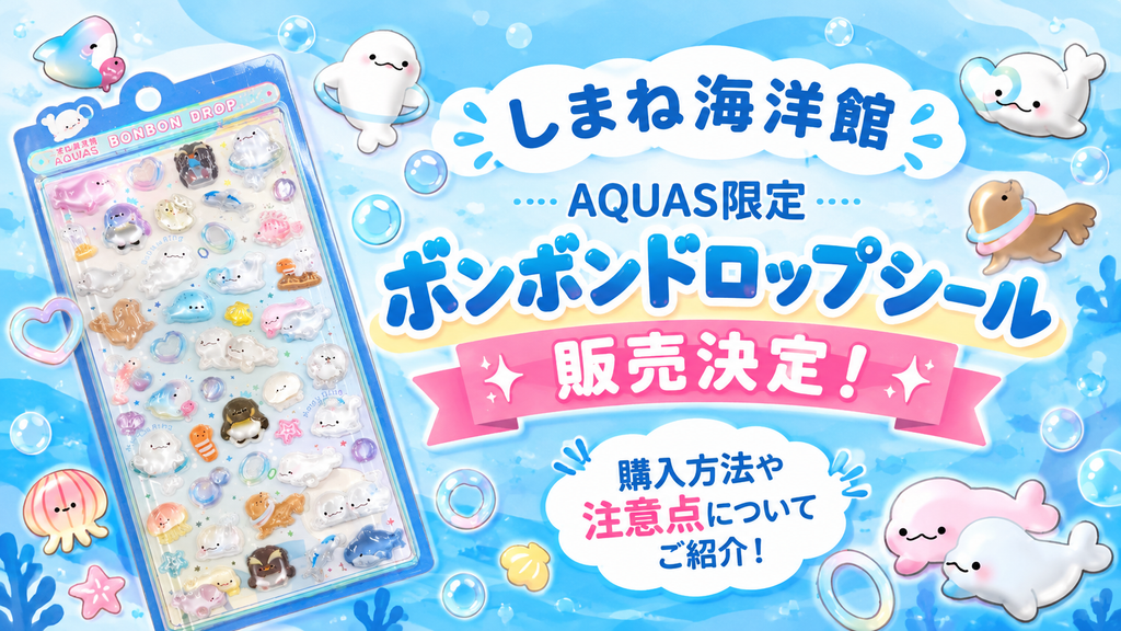 【しまね海洋館アクアス】限定ボンボンドロップシールが登場！中身の絵柄・LINE抽選の購入方法や口コミまとめ